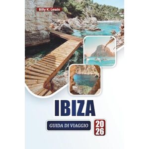 Lewin, Billy K. IBIZA GUIDA DI VIAGGIO 2026: Scopri le migliori spiagge, la vita notturna, la cucina locale, i villaggi nascosti e consigli pratici di viaggio per l'isola delle Baleari Lewin, Billy K. IBIZA GUIDA DI VIAGGIO 2026: Scopri le migliori spiagge, la vita notturna, la cucina locale, i villaggi nascosti e consigli pratici di viaggio per l'isola delle Baleari