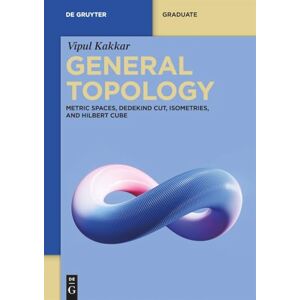 Kakkar, Vipul General Topology: Metric Spaces, Dedekind Cut, Isometries, and Hilbert Cube (De Gruyter Textbook) Kakkar, Vipul General Topology: Metric Spaces, Dedekind Cut, Isometries, and Hilbert Cube (De Gruyter Textbook)