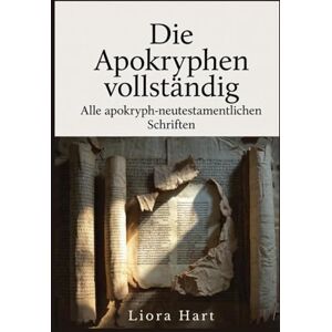 Hart, Liora Die Apokryphen vollständig: Alle apokryph-neutestamentlichen Schriften: Vollausgabe der biblischen Apokryphen mit Kommentar und Erklärung Hart, Liora Die Apokryphen vollständig: Alle apokryph-neutestamentlichen Schriften: Vollausgabe der biblischen Apokryphen mit Kommentar und Erklärung