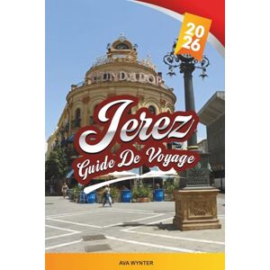 WYNTER, AVA GUIDE DE VOYAGE JEREZ 2026: Vin de Xérès, Flamenco, Chevaux andalous, Vieille ville historique, Tapas, Festivals et excursions d'une journée WYNTER, AVA GUIDE DE VOYAGE JEREZ 2026: Vin de Xérès, Flamenco, Chevaux andalous, Vieille ville historique, Tapas, Festivals et excursions d'une journée