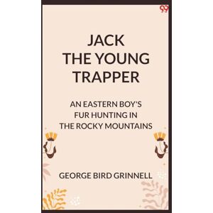 Grinnell, George Bird Jack The Young TrapperAn Eastern Boy's Fur Hunting In The Rocky Mountains (Edition1) Grinnell, George Bird Jack The Young TrapperAn Eastern Boy's Fur Hunting In The Rocky Mountains (Edition1)