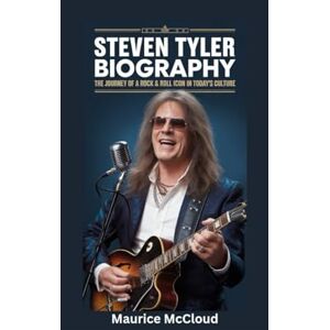 McCloud, Maurice STEVEN TYLER BIOGRAPHY: The Journey of a Rock & Roll Icon in Today’s Culture McCloud, Maurice STEVEN TYLER BIOGRAPHY: The Journey of a Rock & Roll Icon in Today’s Culture