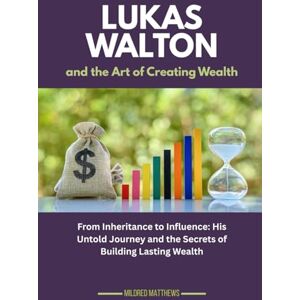 Matthews, Mildred Lukas Walton and the Art of Creating Wealth: From Inheritance to Influence: His Untold Journey and the Secrets of Building Lasting Wealth: 5 (The Wealth Makers: Lives of the World’s Richest) Matthews, Mildred Lukas Walton and the Art of Creating Wealth: From Inheritance to Influence: His Untold Journey and the Secrets of Building Lasting Wealth: 5 (The Wealth Makers: Lives of the World’s Richest)