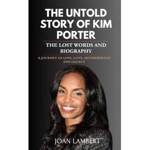 LAMBERT, JOAN THE UNTOLD STORY OF KIM PORTER THE LOST WORDS AND BIOGRAPHY: A journey of loss, love, motherhood and legacy LAMBERT, JOAN THE UNTOLD STORY OF KIM PORTER THE LOST WORDS AND BIOGRAPHY: A journey of loss, love, motherhood and legacy