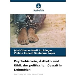 Nasif Arciniegas, Jalal Othman Psychohistorie, Ästhetik und Ethik der politischen Gewalt in Kolumbien: Eine Lesung von Edgar Barrero Cuéllar Nasif Arciniegas, Jalal Othman Psychohistorie, Ästhetik und Ethik der politischen Gewalt in Kolumbien: Eine Lesung von Edgar Barrero Cuéllar