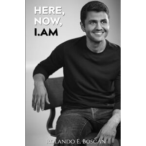 Boscán, Rolando HERE, NOW, I.AM: 1 Boscán, Rolando HERE, NOW, I.AM: 1