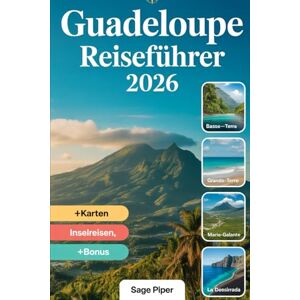 Piper, Sage Guadeloupe Reiseführer 2026: Erleben Sie Basse-Terre, Grande-Terre, Marie-Galante, La Désirade und Les Saintes mit Top-Attraktionen, versteckten ... für Familien, Paare und Solo-Abenteurer Piper, Sage Guadeloupe Reiseführer 2026: Erleben Sie Basse-Terre, Grande-Terre, Marie-Galante, La Désirade und Les Saintes mit Top-Attraktionen, versteckten ... für Familien, Paare und Solo-Abenteurer