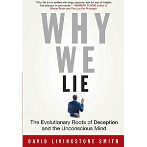 Smith, David Livingstone Why We Lie: The Evolutionary Roots of Deception and the Unconscious Mind Smith, David Livingstone Why We Lie: The Evolutionary Roots of Deception and the Unconscious Mind