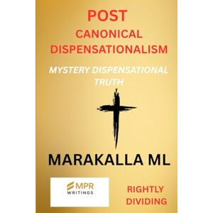 Marakalla, Malesela Lucas POST CANONICAL DISPENSATIONALISM: MYSTERY DISPENSATIONAL TRUTH Marakalla, Malesela Lucas POST CANONICAL DISPENSATIONALISM: MYSTERY DISPENSATIONAL TRUTH