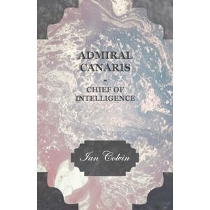 Colvin, Ian Admiral Canaris Chief of Intelligence Colvin, Ian Admiral Canaris Chief of Intelligence