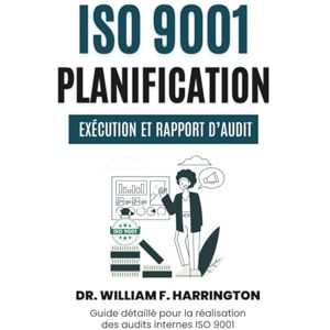 F. Harrington, Dr. William ISO 9001: Planification, Exécution et Rapport d’Audit: Guide détaillé pour la réalisation des audits internes ISO 9001 (ISO 9001 BOOKS) F. Harrington, Dr. William ISO 9001: Planification, Exécution et Rapport d’Audit: Guide détaillé pour la réalisation des audits internes ISO 9001 (ISO 9001 BOOKS)
