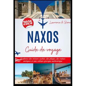 Slone, Lawrence A. NAXOS Guide de voyage 2025: Explorez des trésors cachés, des plages, des ruines antiques et une culture grecque authentique Slone, Lawrence A. NAXOS Guide de voyage 2025: Explorez des trésors cachés, des plages, des ruines antiques et une culture grecque authentique