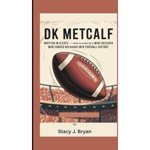 J. Bryan, Stacy DK METCALF: Written in Cleats — Inside the Journey of a Wide Receiver Who Carved His Name into Football History J. Bryan, Stacy DK METCALF: Written in Cleats — Inside the Journey of a Wide Receiver Who Carved His Name into Football History