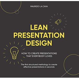La Cava, Maurizio Lean Presentation Design: How to create presentations that everybody loves La Cava, Maurizio Lean Presentation Design: How to create presentations that everybody loves