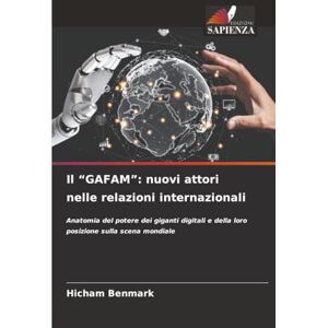 BENMARK, Hicham Il “GAFAM”: nuovi attori nelle relazioni internazionali: Anatomia del potere dei giganti digitali e della loro posizione sulla scena mondiale BENMARK, Hicham Il “GAFAM”: nuovi attori nelle relazioni internazionali: Anatomia del potere dei giganti digitali e della loro posizione sulla scena mondiale
