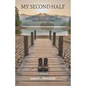 Tringhese, Sarah L My Second Half: A Momcologist’s Story of Struggle, Strength, and a Savior Who Wastes Nothing Tringhese, Sarah L My Second Half: A Momcologist’s Story of Struggle, Strength, and a Savior Who Wastes Nothing