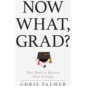Palmer, Chris Now What, Grad?: Your Path to Success After College Palmer, Chris Now What, Grad?: Your Path to Success After College