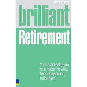 Peeling, Nic Brilliant Retirement: Your Practical Guide to a Happy, Healthy, Financially Sound Retirement Peeling, Nic Brilliant Retirement: Your Practical Guide to a Happy, Healthy, Financially Sound Retirement