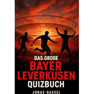 Hassel, Jonas Das große Bayer Leverkusen Quizbuch: 550 Multiple-Choice-Fragen & Wahr-oder-Falsch-Rätsel über Geschichte, Spieler, Trainer, Rekorde, Bundesliga, ... aktualisiertes Fanbuch für Leverkusen-Fans Hassel, Jonas Das große Bayer Leverkusen Quizbuch: 550 Multiple-Choice-Fragen & Wahr-oder-Falsch-Rätsel über Geschichte, Spieler, Trainer, Rekorde, Bundesliga, ... aktualisiertes Fanbuch für Leverkusen-Fans