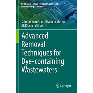 Advanced Removal Techniques for Dye-containing Wastewaters (Sustainable Textiles: Production, Processing, Manufacturing & Chemistry) Advanced Removal Techniques for Dye-containing Wastewaters (Sustainable Textiles: Production, Processing, Manufacturing & Chemistry)