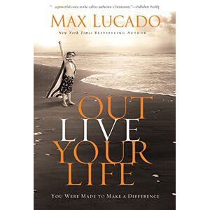 Lucado, Max Outlive Your Life: You Were Made to Make A Difference Lucado, Max Outlive Your Life: You Were Made to Make A Difference