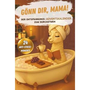 Langer, Samira Gönn dir, Mama! Der Entspannungs-Adventskalender zum Durchatmen Mit 24 Anti-Stress-Momenten für die Adventszeit Lustiges Geschenk für Mütter Langer, Samira Gönn dir, Mama! Der Entspannungs-Adventskalender zum Durchatmen Mit 24 Anti-Stress-Momenten für die Adventszeit Lustiges Geschenk für Mütter