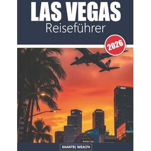 Wealth, Shantel LAS VEGAS REISEFÜHRER 2026: Erkundung des Herzens der Unterhaltungshauptstadt: Geheimnisse, Sehenswürdigkeiten und lokale Schätze Wealth, Shantel LAS VEGAS REISEFÜHRER 2026: Erkundung des Herzens der Unterhaltungshauptstadt: Geheimnisse, Sehenswürdigkeiten und lokale Schätze