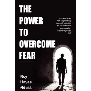 Leroy Hayes The Power to Overcome Fear Leroy Hayes The Power to Overcome Fear