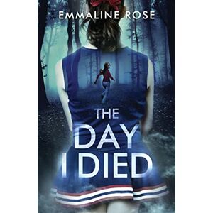 Rose, Emmaline The Day I Died: A YA Mystery Thriller Rose, Emmaline The Day I Died: A YA Mystery Thriller