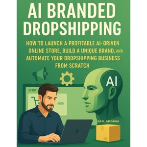 Arman, M.K. AI Branded Dropshipping: How to Launch a Profitable AI-Driven Online Store, Build a Unique Brand, and Automate Your Dropshipping Business from Scratch (Buisness Mastery Series) Arman, M.K. AI Branded Dropshipping: How to Launch a Profitable AI-Driven Online Store, Build a Unique Brand, and Automate Your Dropshipping Business from Scratch (Buisness Mastery Series)
