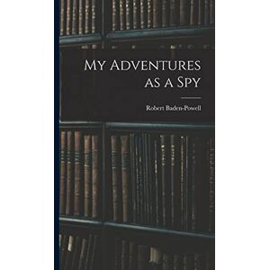Baden-Powell, Robert My Adventures as a Spy Baden-Powell, Robert My Adventures as a Spy