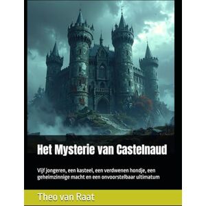 van Raat, Theo Het Mysterie van Castelnaud: Vijf jongeren, een kasteel, een verdwenen hondje, een geheimzinnige macht en een onvoorstelbaar ultimatum van Raat, Theo Het Mysterie van Castelnaud: Vijf jongeren, een kasteel, een verdwenen hondje, een geheimzinnige macht en een onvoorstelbaar ultimatum