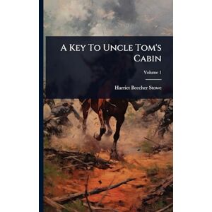 Stowe, Harriet Beecher A Key To Uncle Tom's Cabin Stowe, Harriet Beecher A Key To Uncle Tom's Cabin