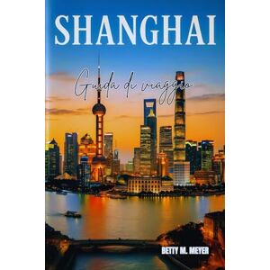 MEYER, BETTY M Shanghai Guida di viaggio 2025: La tua guida essenziale per scoprire il cuore della Cina moderna (Guidebook Travel by Betty M. Meyer) MEYER, BETTY M Shanghai Guida di viaggio 2025: La tua guida essenziale per scoprire il cuore della Cina moderna (Guidebook Travel by Betty M. Meyer)