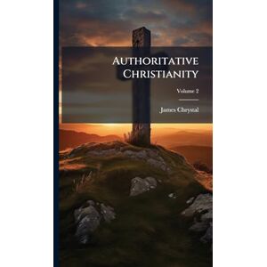 Chrystal, James Authoritative Christianity Chrystal, James Authoritative Christianity