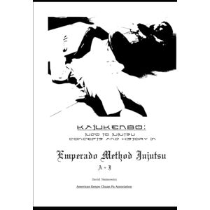 Naimowicz, David Kajukenbo: Judo To Jujutsu: History And Concepts In Emperado Method Jujutsu Naimowicz, David Kajukenbo: Judo To Jujutsu: History And Concepts In Emperado Method Jujutsu