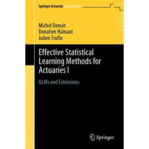 Denuit, Michel Effective Statistical Learning Methods for Actuaries I: GLMs and Extensions (Springer Actuarial) Denuit, Michel Effective Statistical Learning Methods for Actuaries I: GLMs and Extensions (Springer Actuarial)