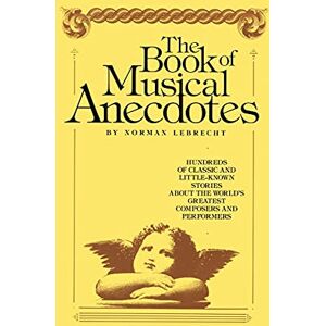 Norman Book of Musical Anecdotes: Hundreds of Classic and Little-Known Stories About the World's Greatest Composers and Performers Norman Book of Musical Anecdotes: Hundreds of Classic and Little-Known Stories About the World's Greatest Composers and Performers