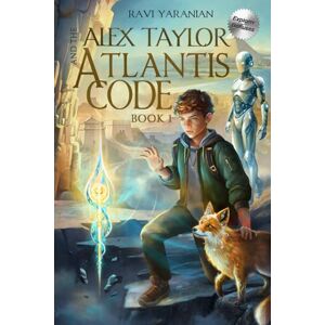 Yaranian, Ravi ALEX TAYLOR AND THE ATLANTIS CODE: Science Fiction Children’s Book. Time Travel to Ancient Civilizations. Mystery Adventure for Kids 9–12. Gift for Teen Boys and Girls Ages 13–16. Yaranian, Ravi ALEX TAYLOR AND THE ATLANTIS CODE: Science Fiction Children’s Book. Time Travel to Ancient Civilizations. Mystery Adventure for Kids 9–12. Gift for Teen Boys and Girls Ages 13–16.
