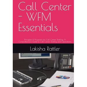 Rattler, Lakisha Ann Call Center WFM Essentials: Principles & Programs for Call Center Staffing; A Comprehensive Guide to Call Center Staffing and Operations; (Call ... & Capacity Planning; Call Center: WFM RTA) Rattler, Lakisha Ann Call Center WFM Essentials: Principles & Programs for Call Center Staffing; A Comprehensive Guide to Call Center Staffing and Operations; (Call ... & Capacity Planning; Call Center: WFM RTA)