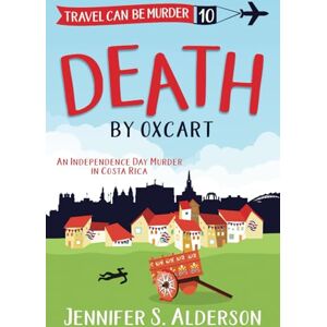 Alderson, Jennifer S. Death by Oxcart: An Independence Day Murder in Costa Rica (Travel Can Be Murder Cozy Mystery Series) Alderson, Jennifer S. Death by Oxcart: An Independence Day Murder in Costa Rica (Travel Can Be Murder Cozy Mystery Series)