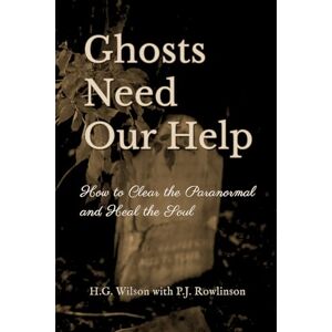 Wilson Ghosts Need Our Help: How to Clear the Paranormal and Heal the Soul Wilson Ghosts Need Our Help: How to Clear the Paranormal and Heal the Soul