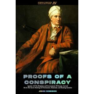 Robison, John Proofs of a conspiracy: against all the religions and governments of Europe, carried on in the secret meetings of Free Masons, Illuminati, and reading societies Robison, John Proofs of a conspiracy: against all the religions and governments of Europe, carried on in the secret meetings of Free Masons, Illuminati, and reading societies