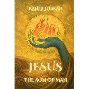 Gibran, Kahlil Jesus the Son of Man: Illustrated Full-Color Edition Gibran, Kahlil Jesus the Son of Man: Illustrated Full-Color Edition