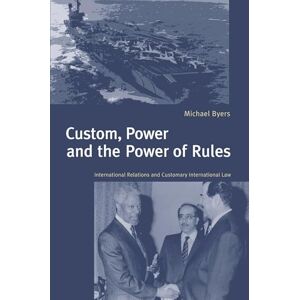 Byers, Michael Custom, Power & the Power of Rules: International Relations and Customary International Law Byers, Michael Custom, Power & the Power of Rules: International Relations and Customary International Law