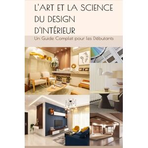 Kaur, Muskan L'Art et la Science du Design d'Intérieur: Un Guide Complet pour les Débutants Kaur, Muskan L'Art et la Science du Design d'Intérieur: Un Guide Complet pour les Débutants