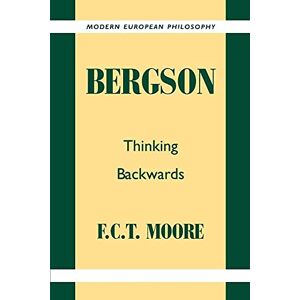 F.C.T. Moore Bergson: Thinking Backwards (Modern European Philosophy) F.C.T. Moore Bergson: Thinking Backwards (Modern European Philosophy)