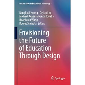 Envisioning the Future of Education Through Design (Lecture Notes in Educational Technology) Envisioning the Future of Education Through Design (Lecture Notes in Educational Technology)