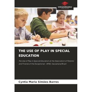 Simões Barros, Cyntia Maria THE USE OF PLAY IN SPECIAL EDUCATION: The Use of Play in Special Education at the Association of Parents and Friends of the Exceptional APAE, Itacoatiara/Brazil Simões Barros, Cyntia Maria THE USE OF PLAY IN SPECIAL EDUCATION: The Use of Play in Special Education at the Association of Parents and Friends of the Exceptional APAE, Itacoatiara/Brazil