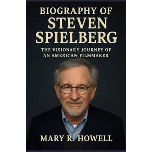 Howell, Mary R. BIOGRAPHY OF STEVEN SPIELBERG: The Visionary Journey of an American Filmmaker Howell, Mary R. BIOGRAPHY OF STEVEN SPIELBERG: The Visionary Journey of an American Filmmaker